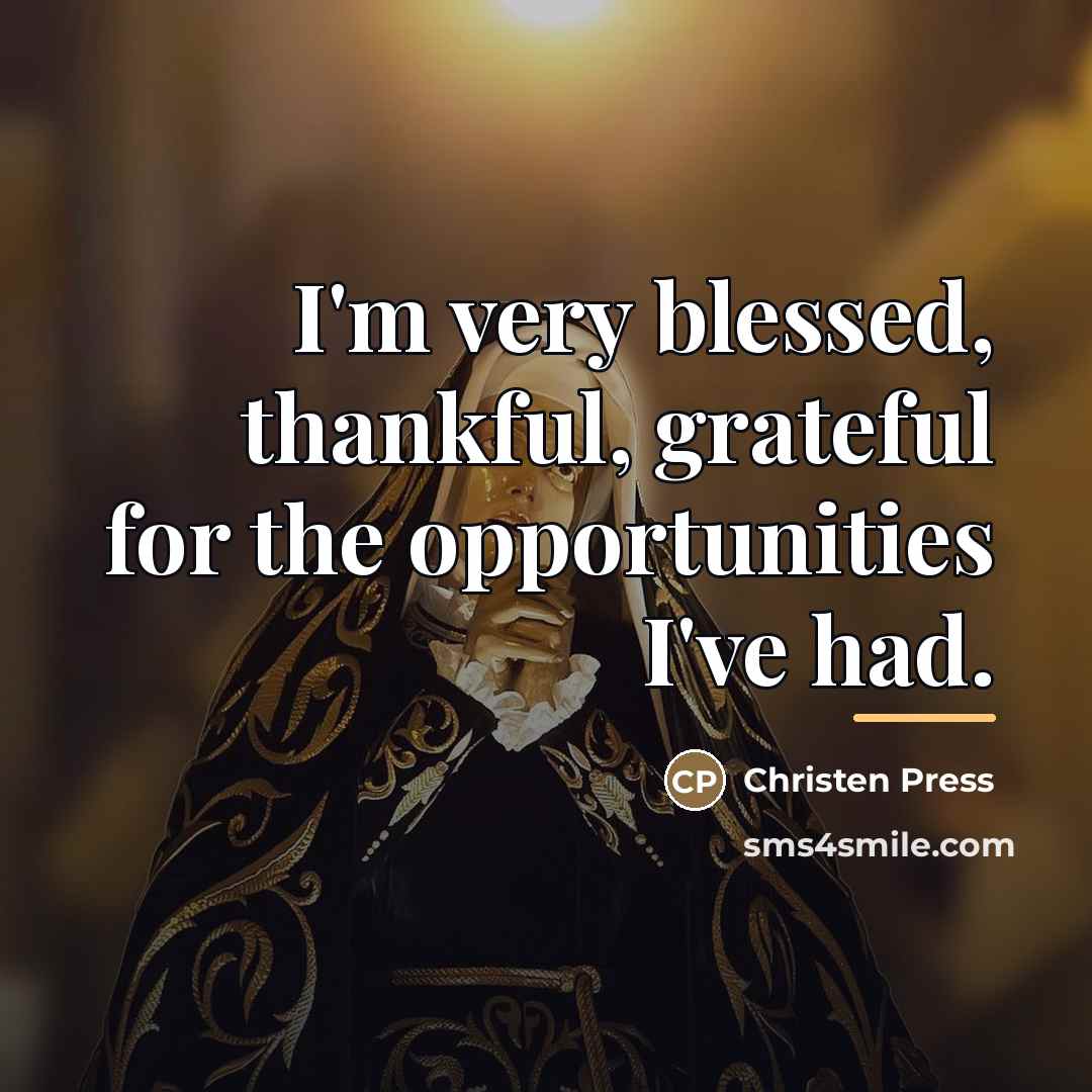 “I'm very blessed, thankful, grateful for the opportunities I've had.…” quote by Christen Press