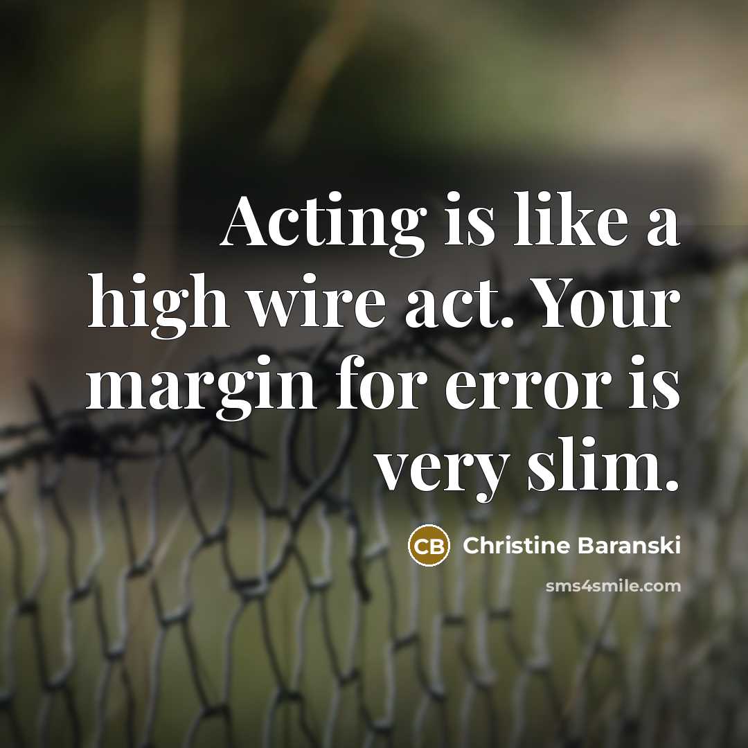 “Acting is like a high wire act. Your margin for…” quote by Christine Baranski
