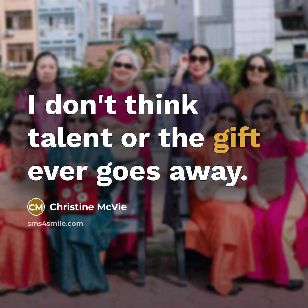 “I don't think talent or the gift ever goes away.…” quote by Christine McVie