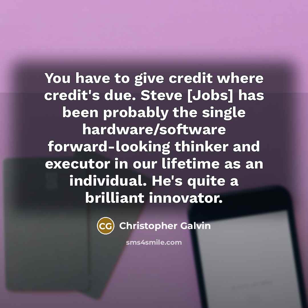 “You have to give credit where credit's due. Steve [Jobs]…” quote by Christopher Galvin