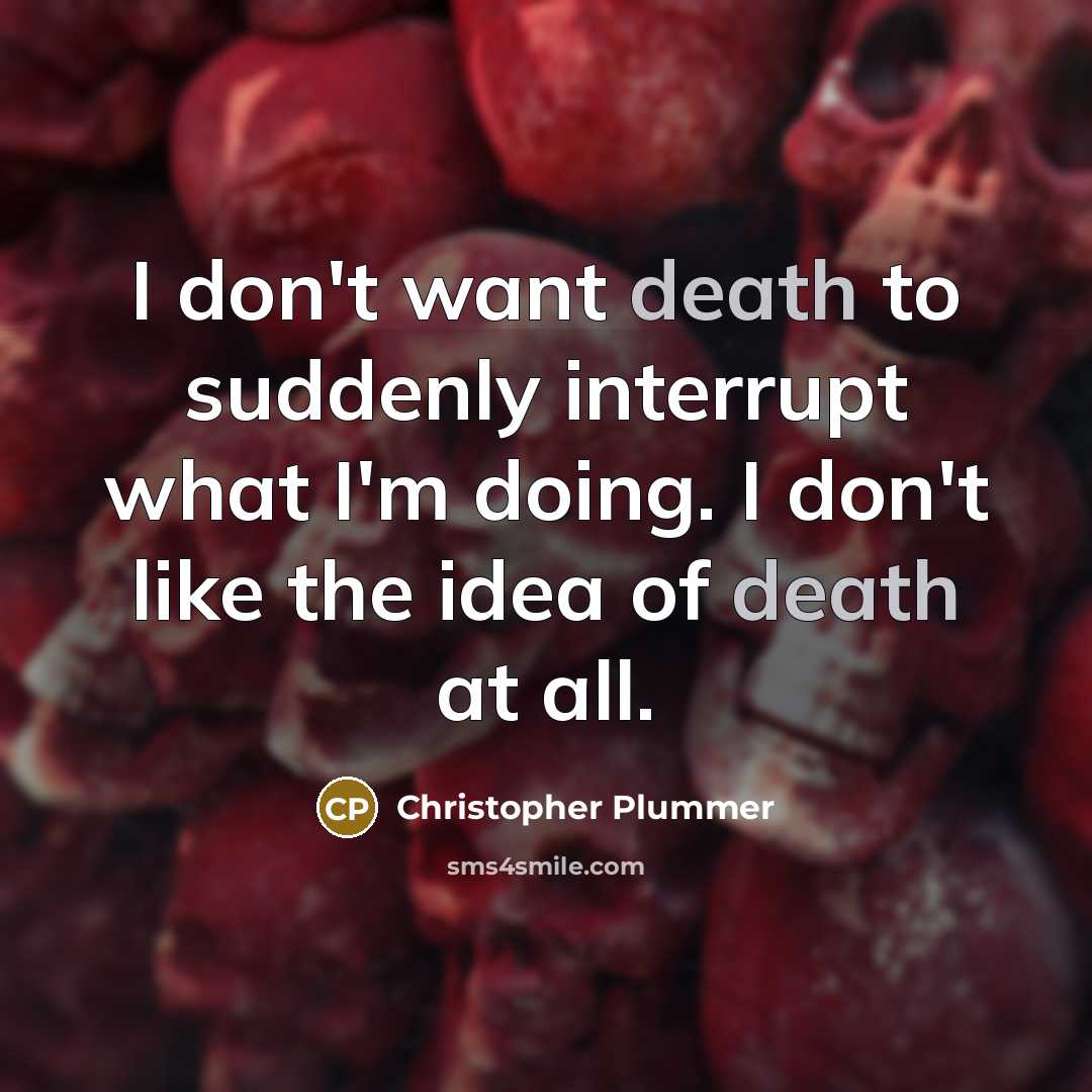 “I don't want death to suddenly interrupt what I'm doing.…” quote by Christopher Plummer