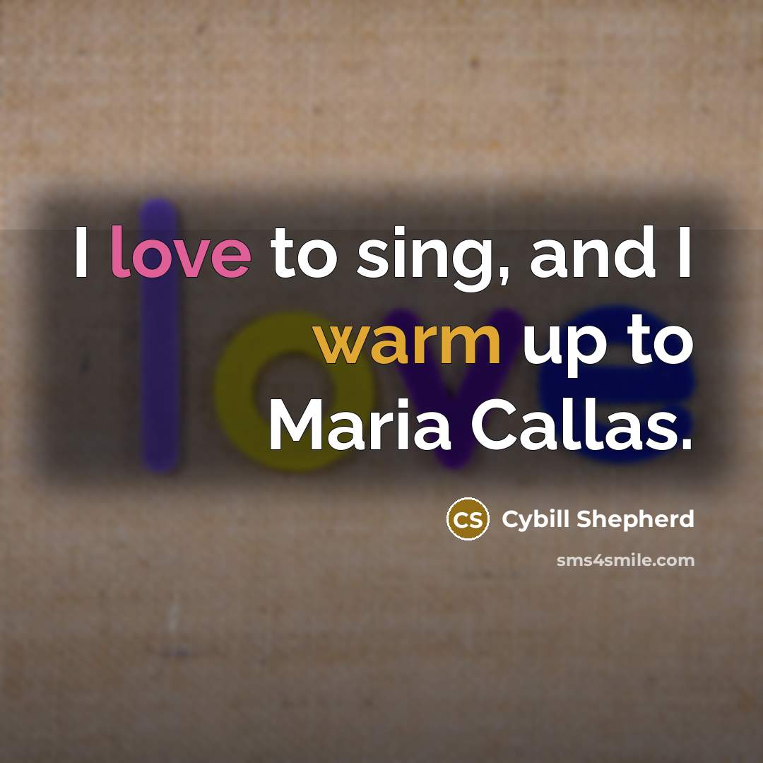 “I love to sing, and I warm up to Maria…” quote by Cybill Shepherd