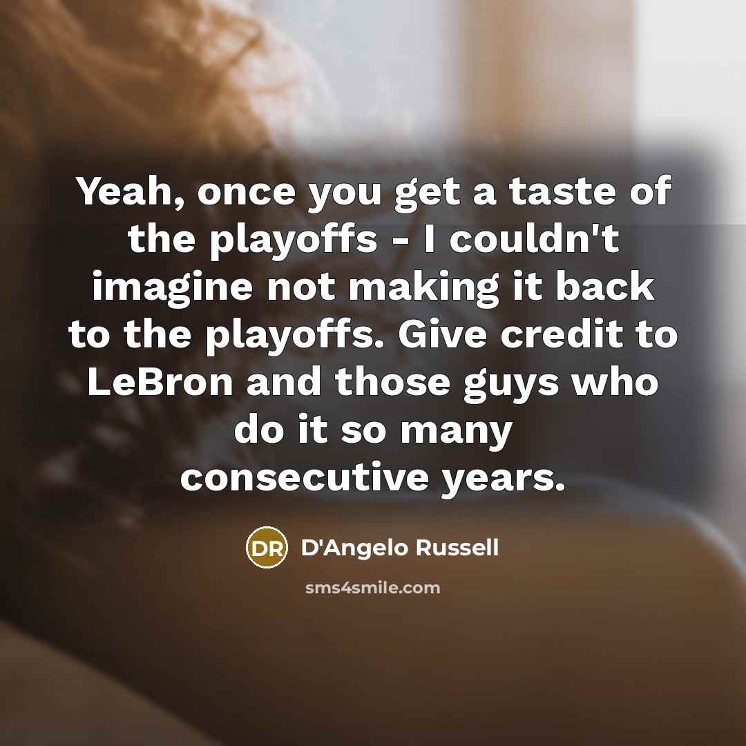 “Yeah, once you get a taste of the playoffs -…” quote by D'Angelo Russell