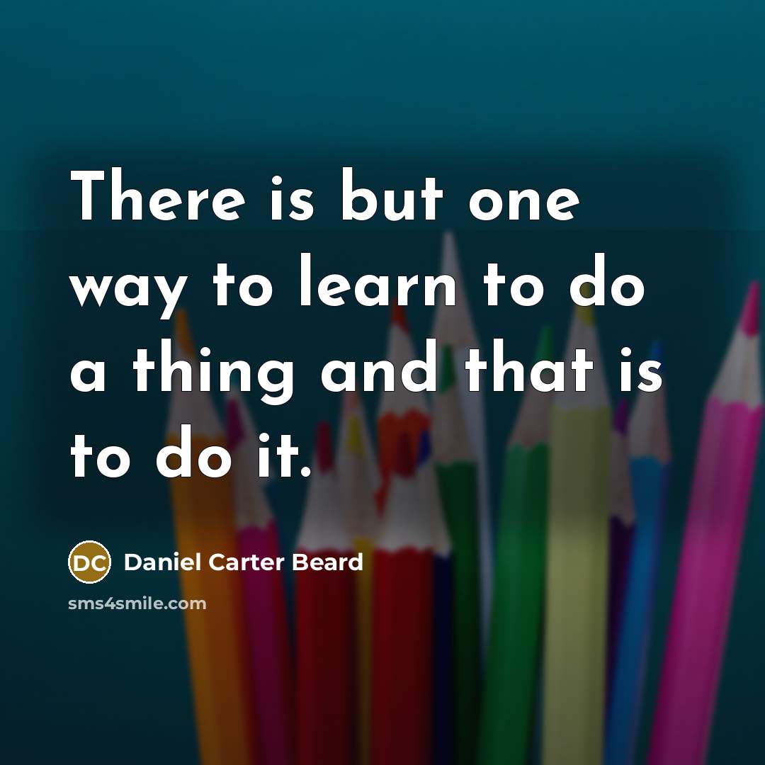 “There is but one way to learn to do a…” quote by Daniel Carter Beard