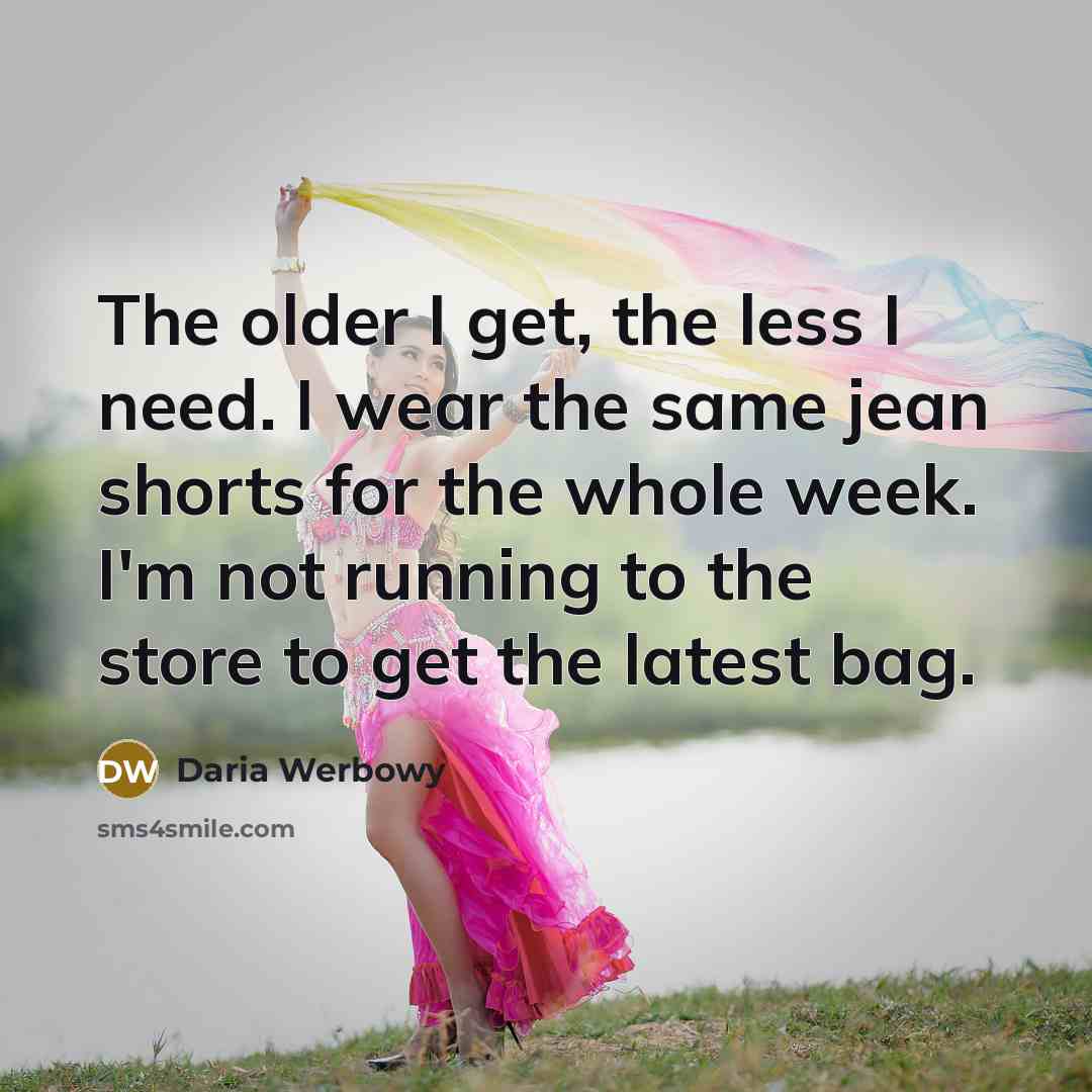 “The older I get, the less I need. I wear…” quote by Daria Werbowy