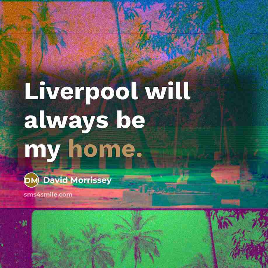 “Liverpool will always be my home.…” quote by David Morrissey