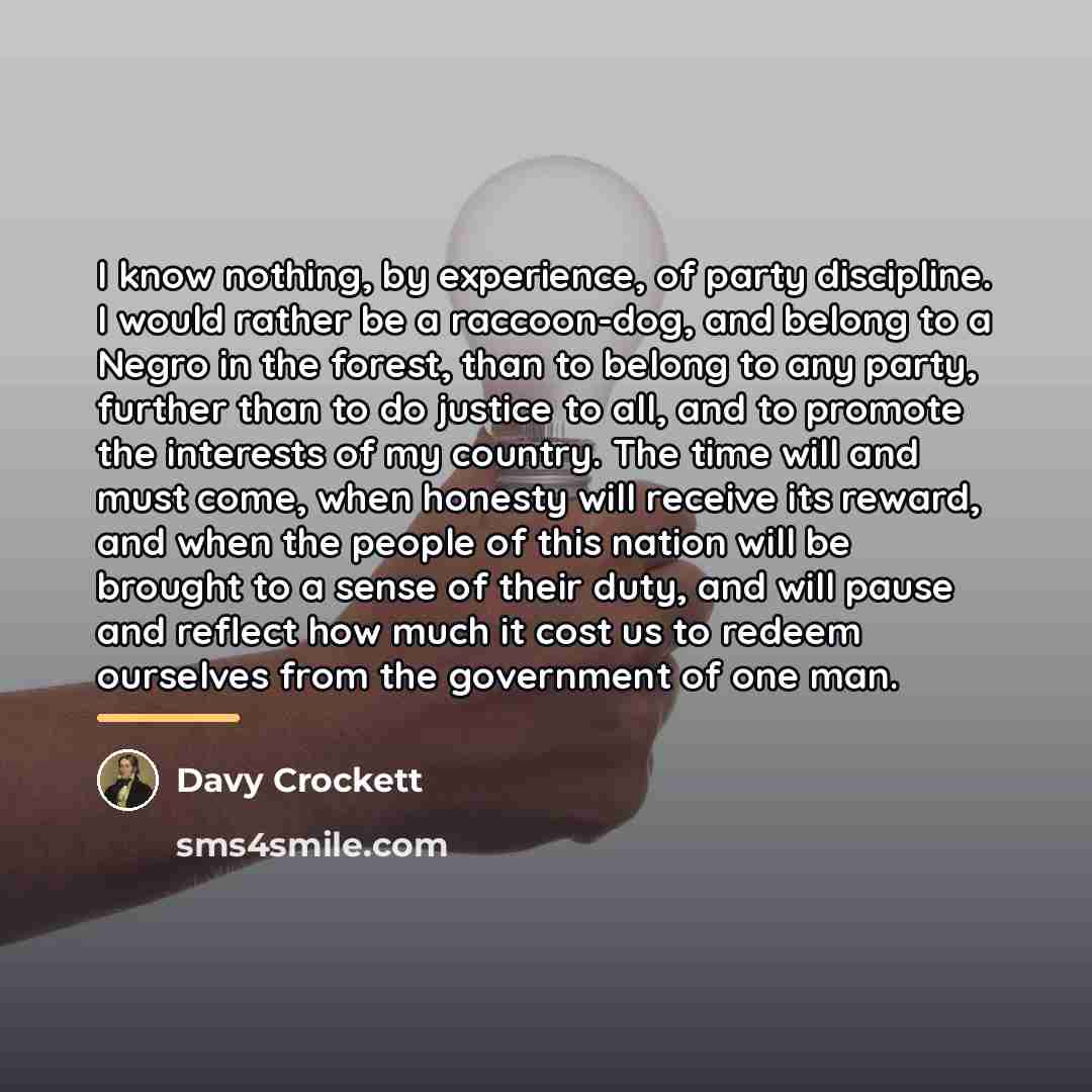 “I know nothing, by experience, of party discipline. I would…” quote by Davy Crockett