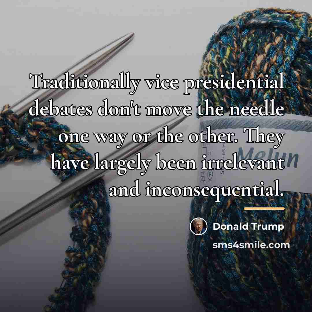 “Traditionally vice presidential debates don't move the needle one way…” quote by Donald Trump