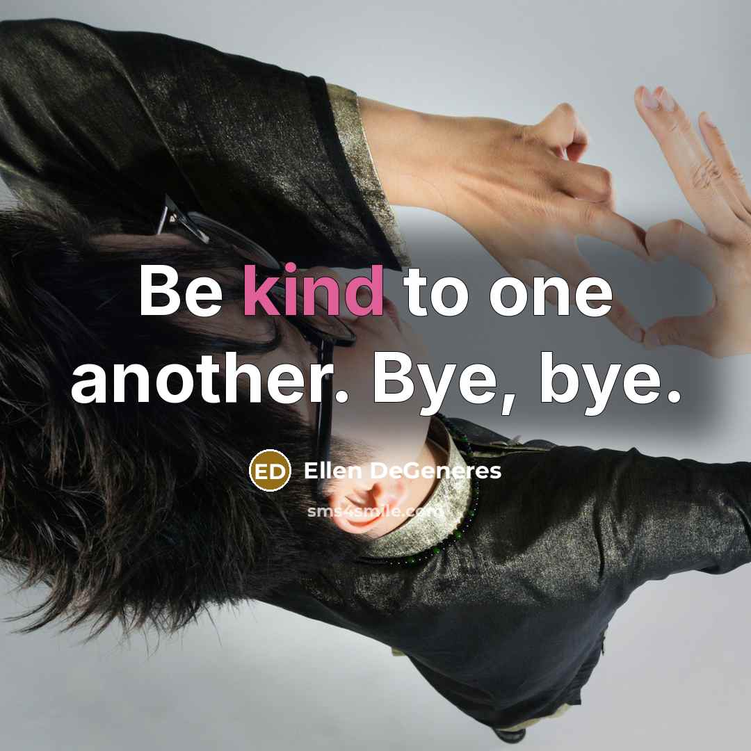 “Be kind to one another. Bye, bye.…” quote by Ellen DeGeneres