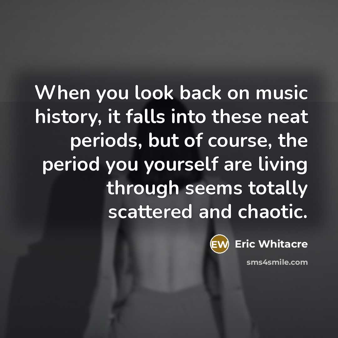 “When you look back on music history, it falls into…” quote by Eric Whitacre