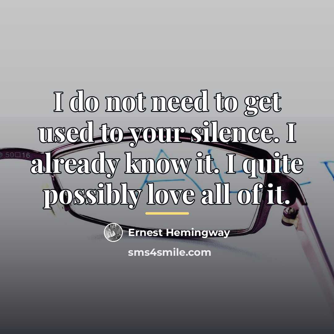 “I do not need to get used to your silence.…” quote by Ernest Hemingway