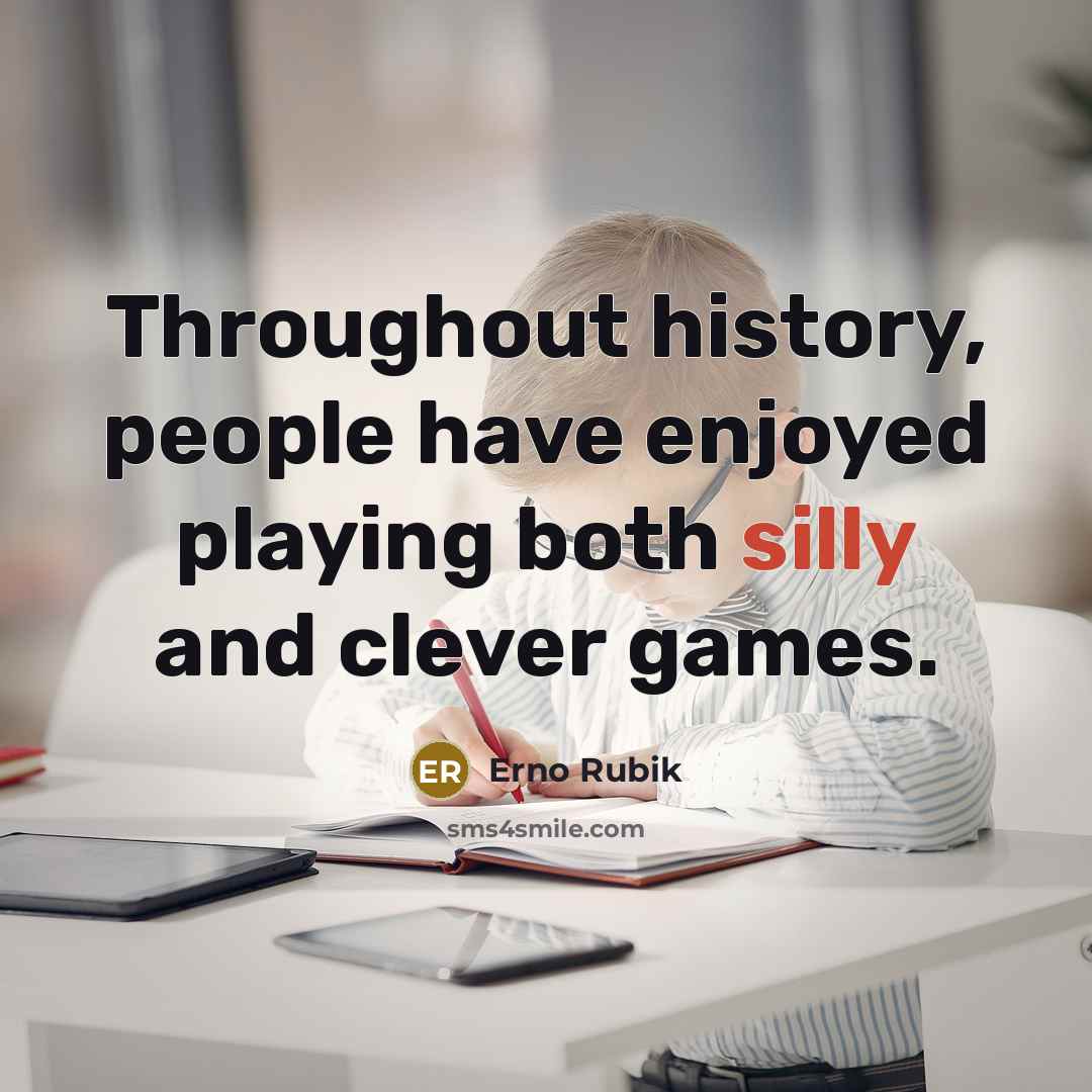“Throughout history, people have enjoyed playing both silly and clever…” quote by Erno Rubik