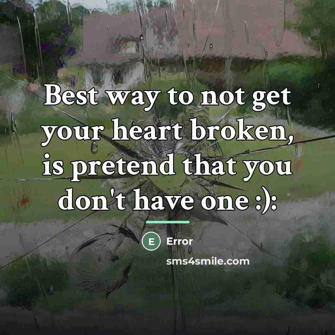 “Best way to not get your heart broken, is pretend…” quote by Error