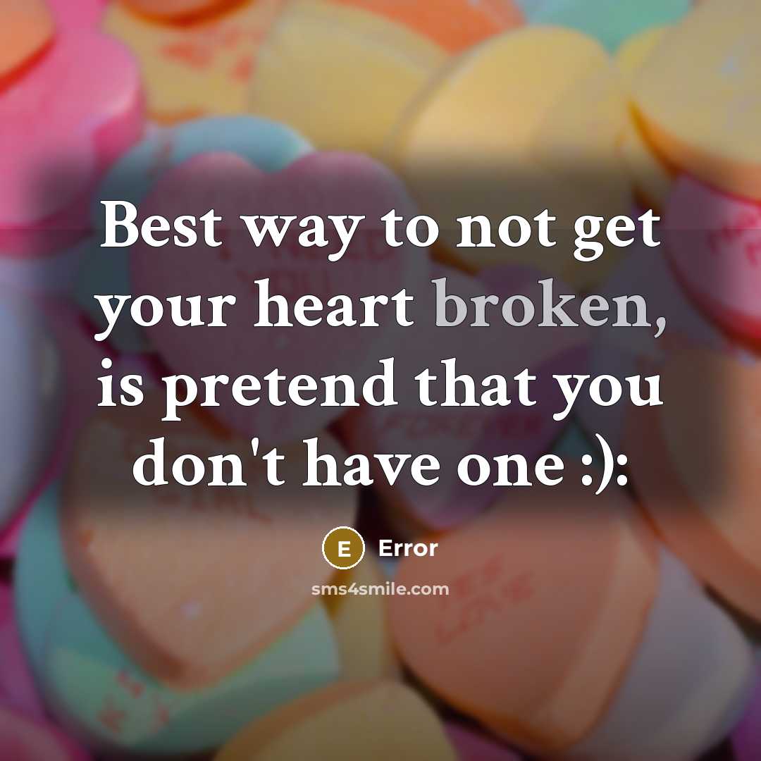 “Best way to not get your heart broken, is pretend that you don't have one :):” quote by Error