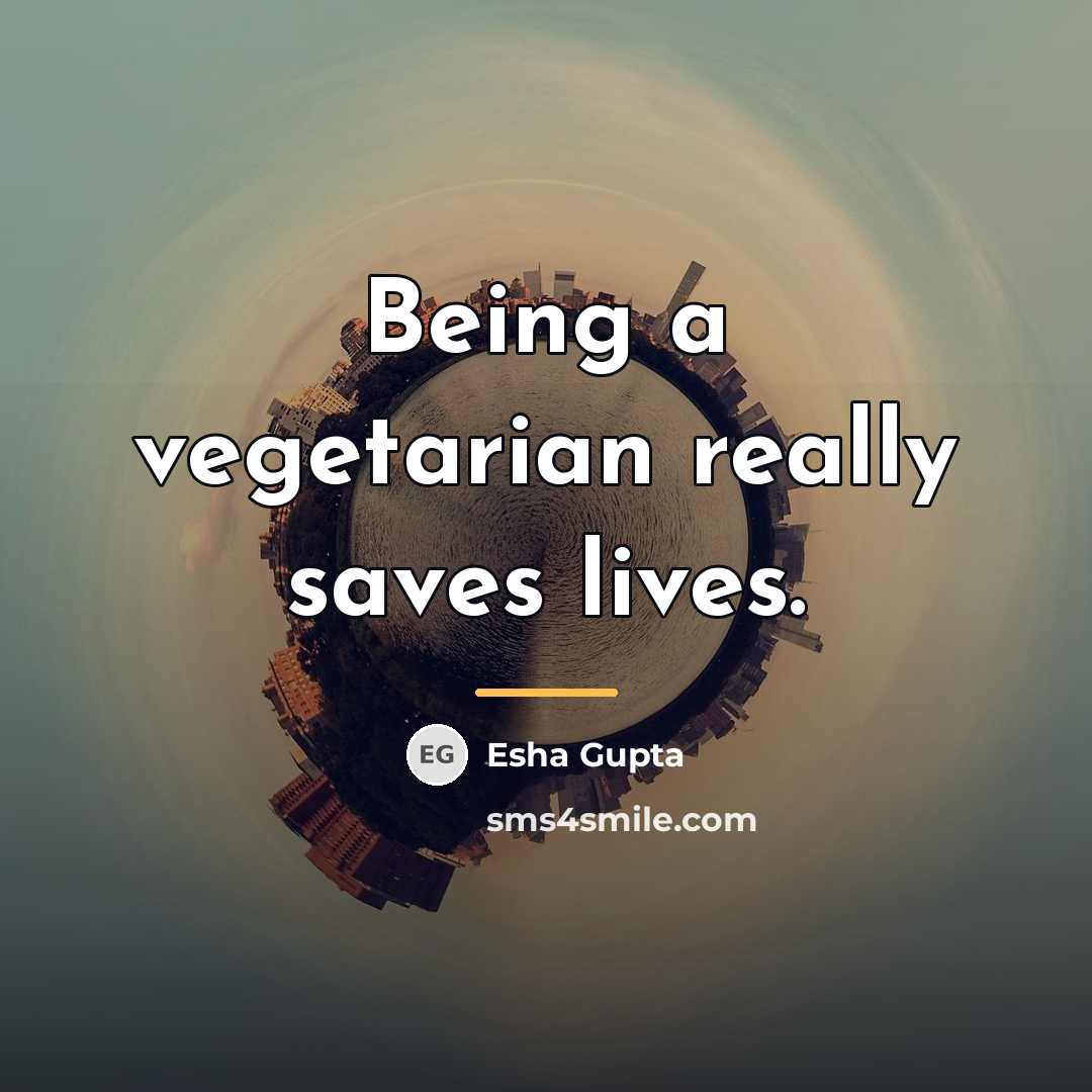 “Being a vegetarian really saves lives.…” quote by Esha Gupta