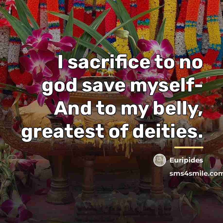 “I sacrifice to no god save myself- And to my…” quote by Euripides
