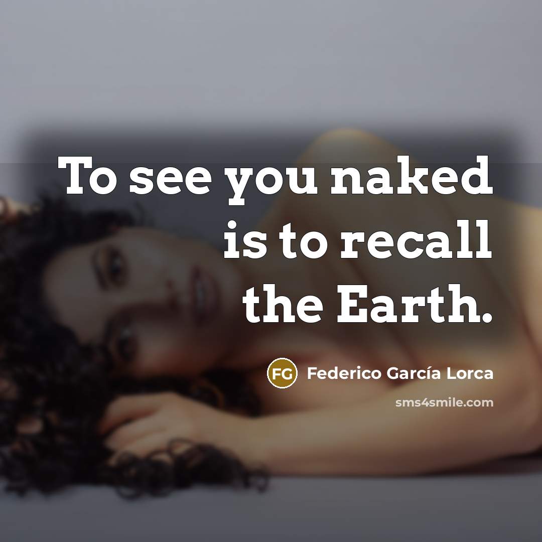 “To see you naked is to recall the Earth.…” quote by Federico Garcia Lorca