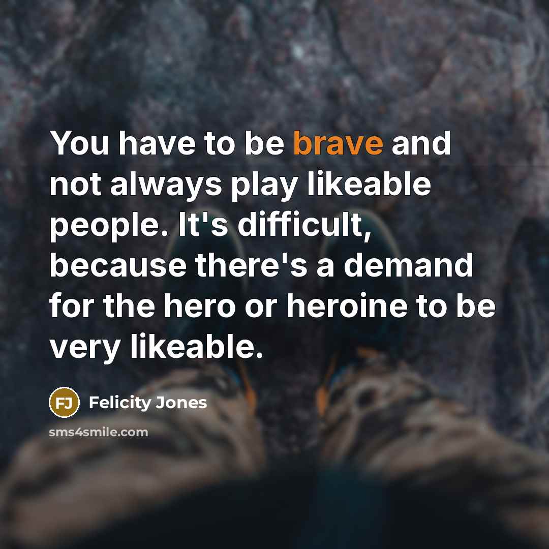 “You have to be brave and not always play likeable…” quote by Felicity Jones