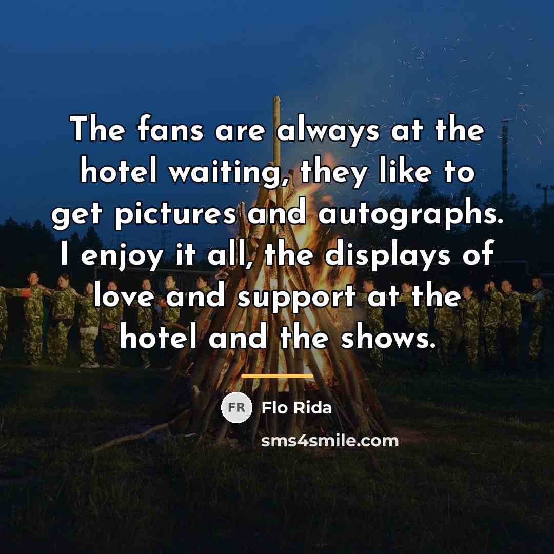 “The fans are always at the hotel waiting, they like…” quote by Flo Rida