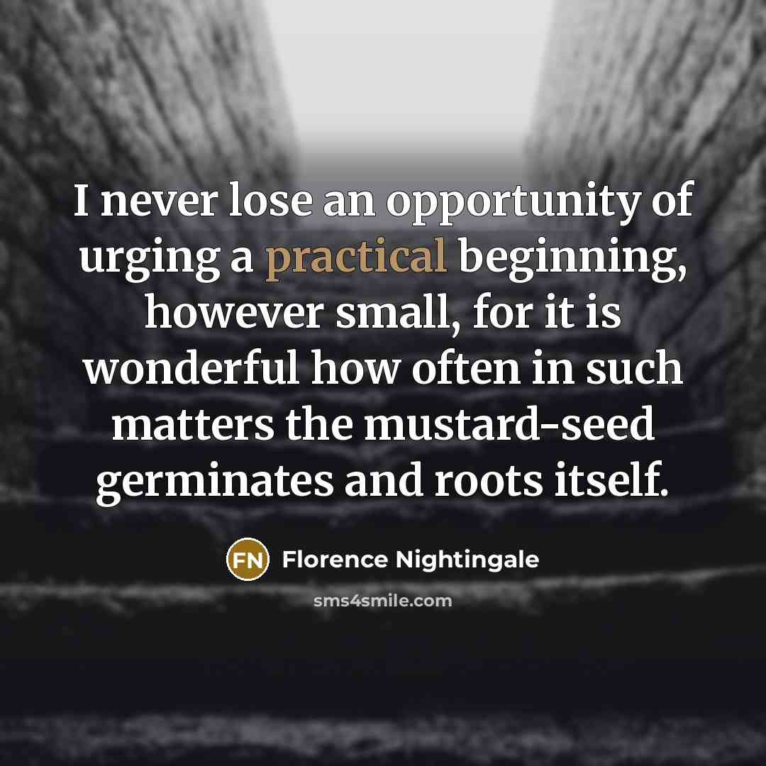 “I never lose an opportunity of urging a practical beginning,…” quote by Florence Nightingale