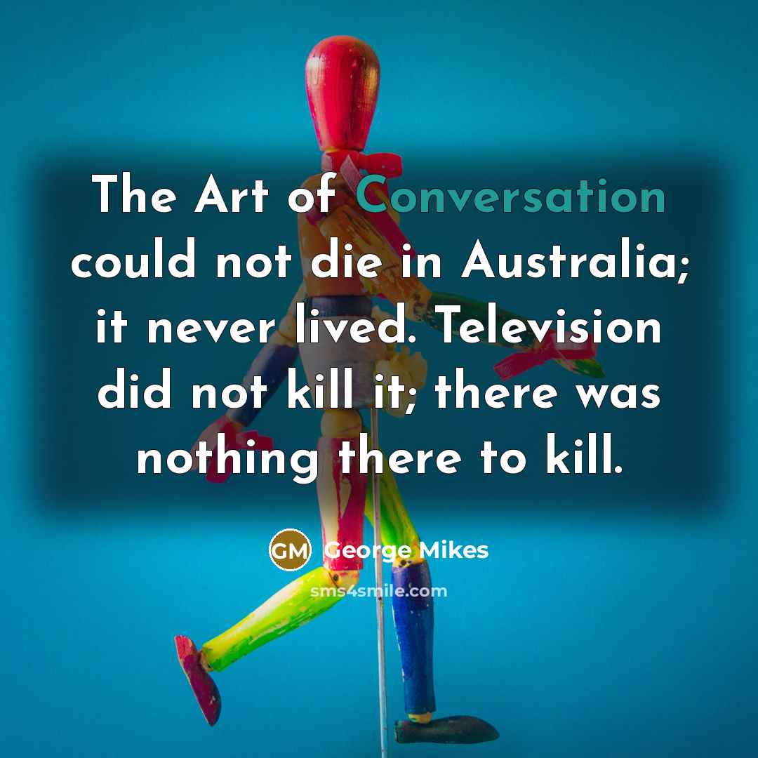 “The Art of Conversation could not die in Australia; it…” quote by George Mikes