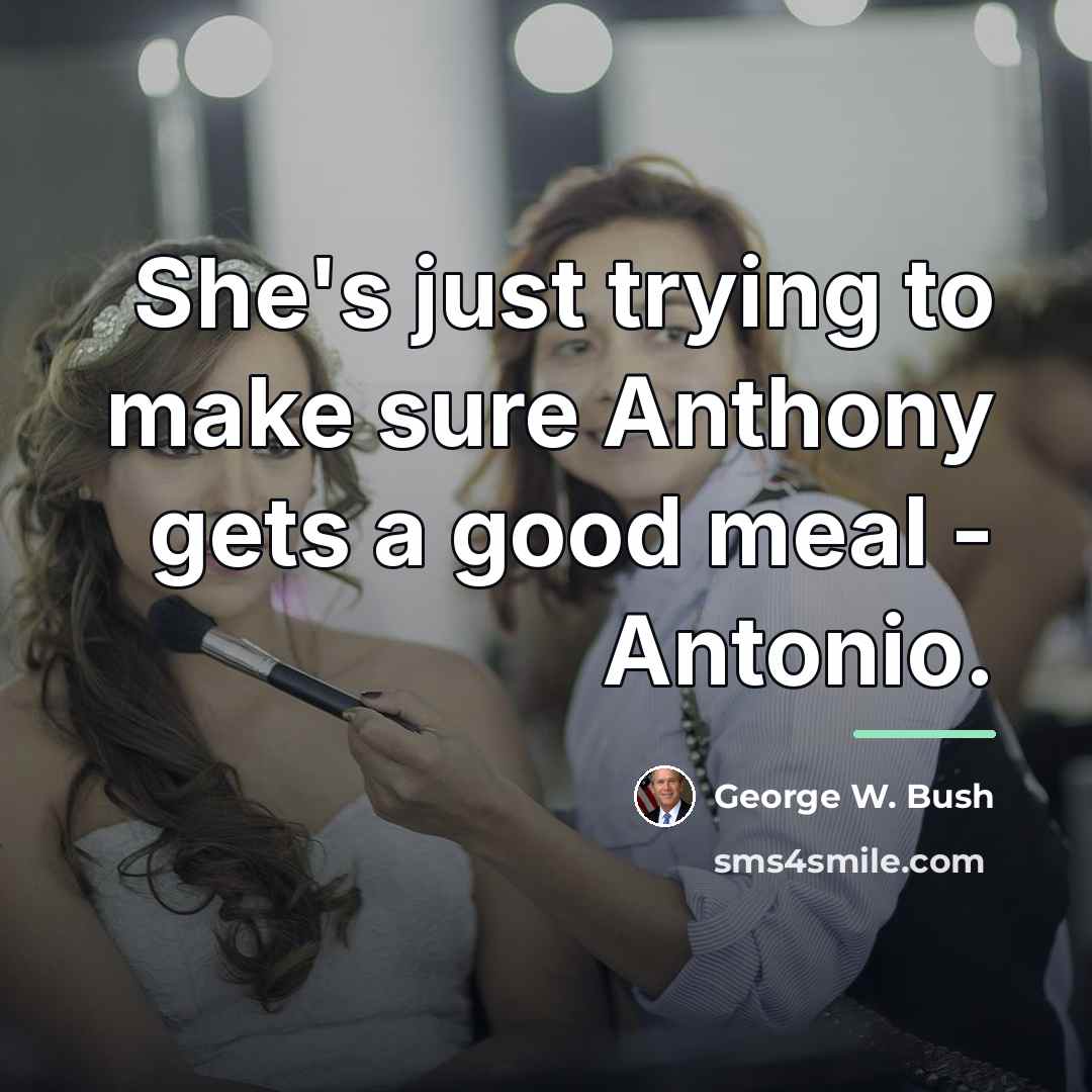 “She's just trying to make sure Anthony gets a good…” quote by George W. Bush