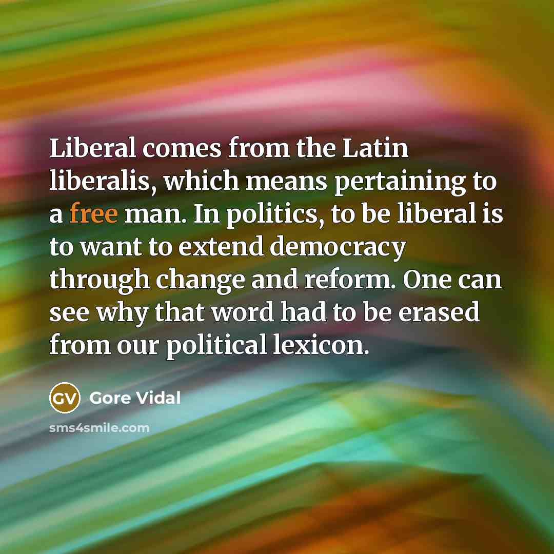 “Liberal comes from the Latin liberalis, which means pertaining to…” quote by Gore Vidal