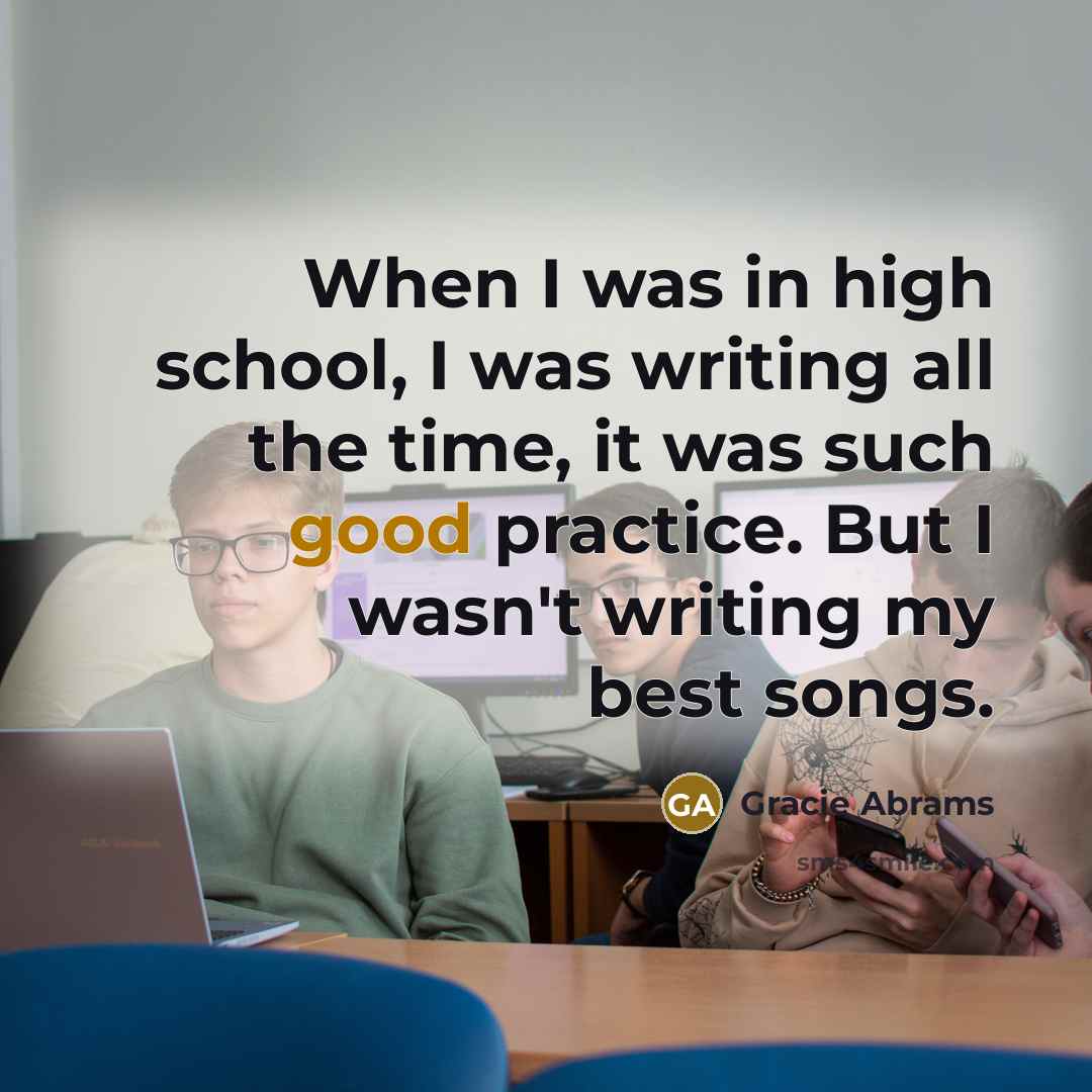 “When I was in high school, I was writing all…” quote by Gracie Abrams