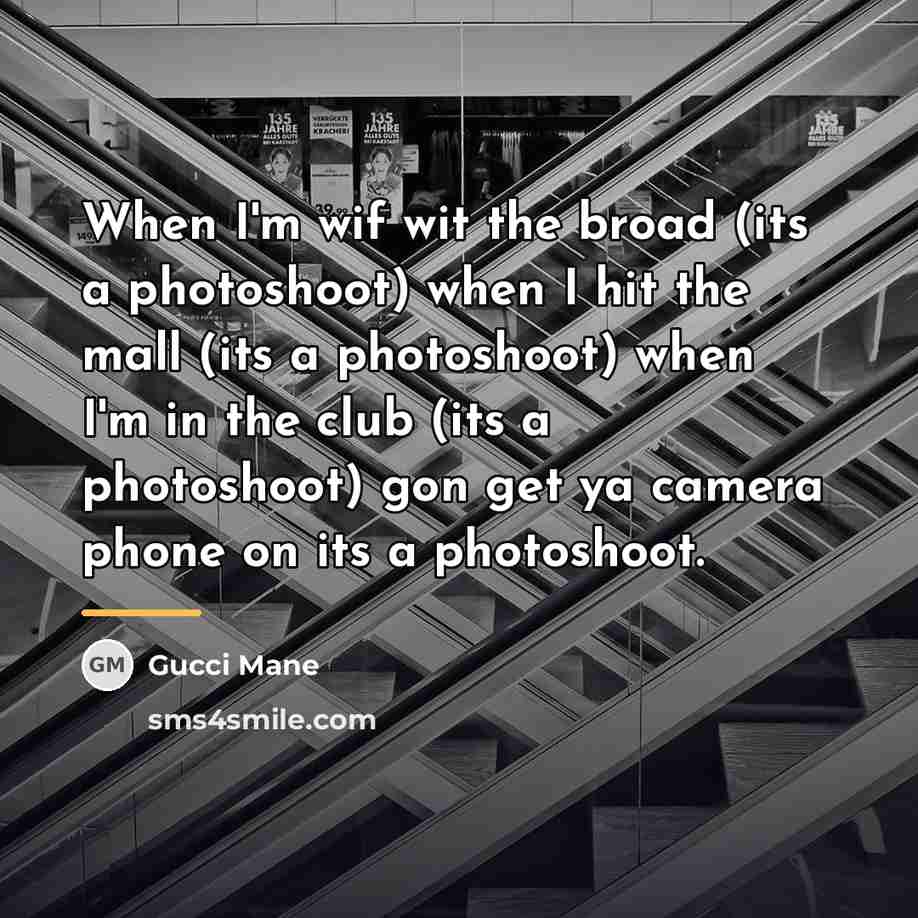 “When I'm wif wit the broad (its a photoshoot) when…” quote by Gucci Mane