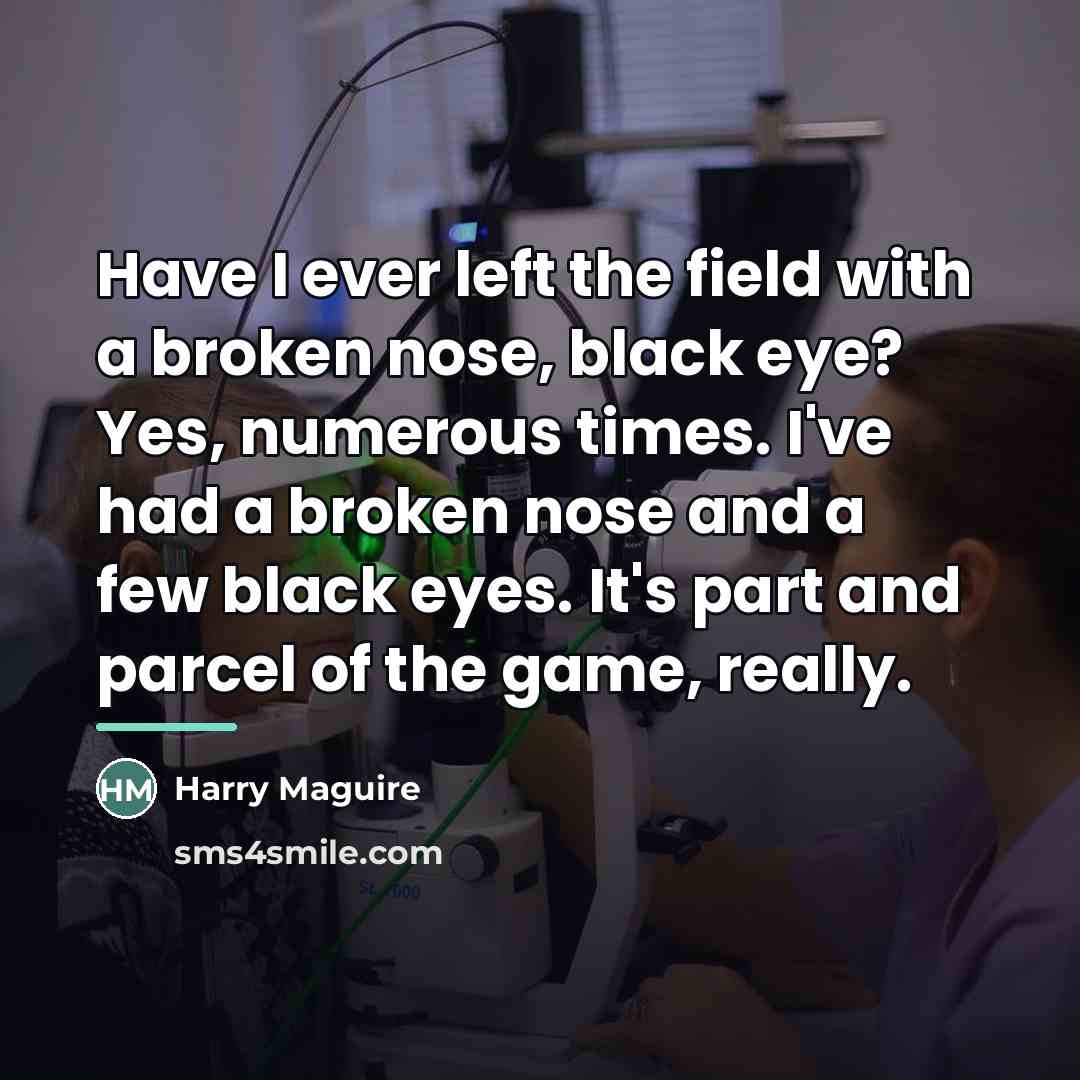“Have I ever left the field with a broken nose,…” quote by Harry Maguire