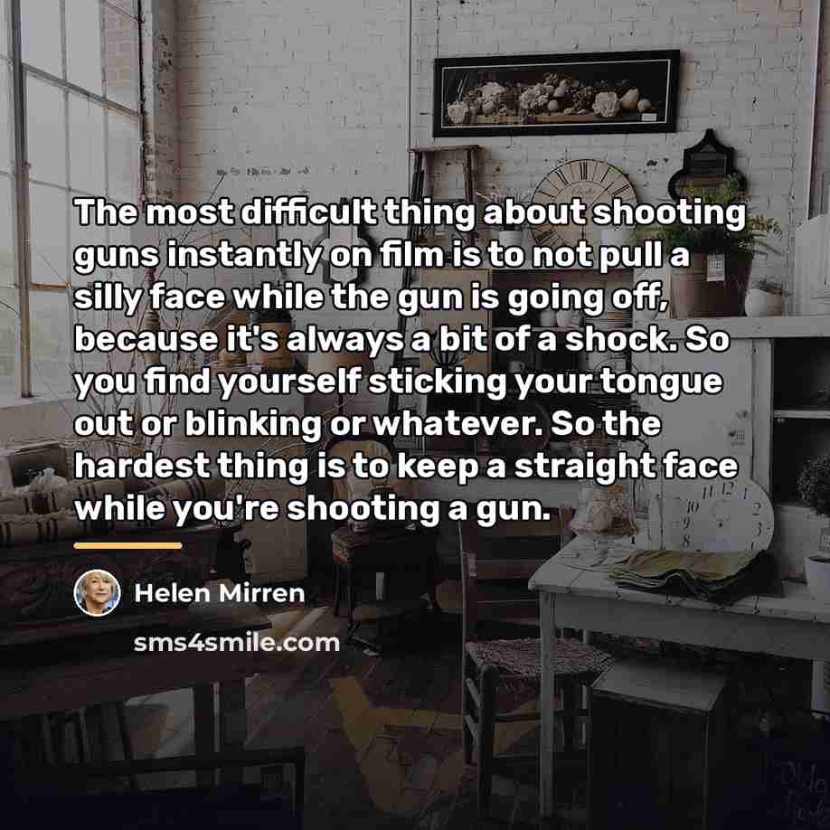 “The most difficult thing about shooting guns instantly on film…” quote by Helen Mirren