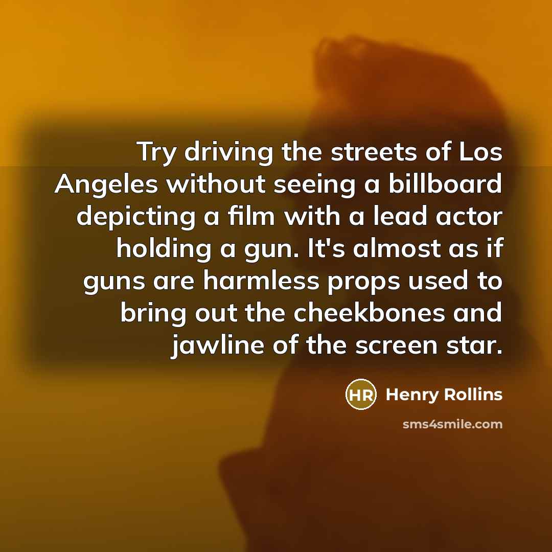 “Try driving the streets of Los Angeles without seeing a…” quote by Henry Rollins