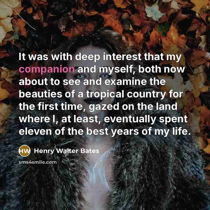 “It was with deep interest that my companion and myself,…” quote by Henry Walter Bates