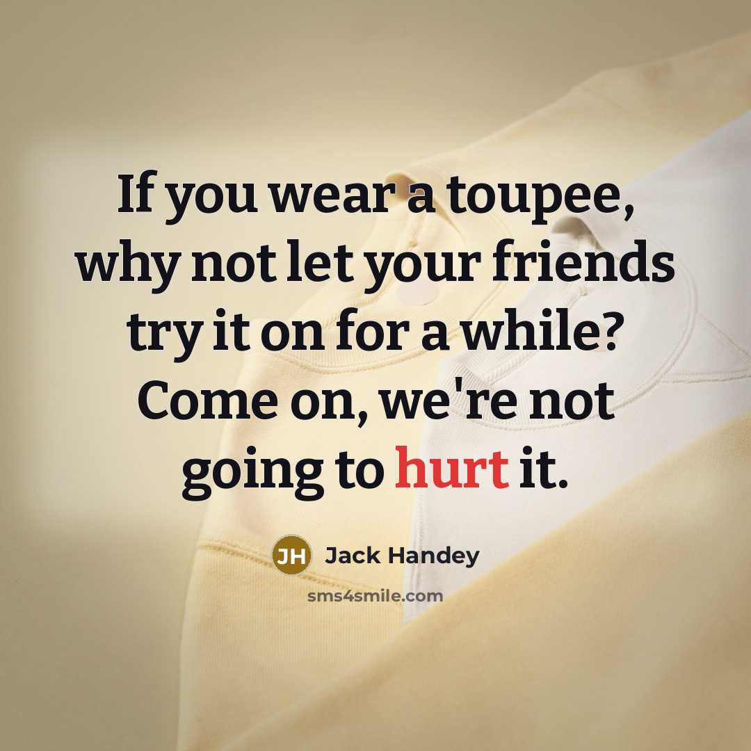 “If you wear a toupee, why not let your friends…” quote by Jack Handey