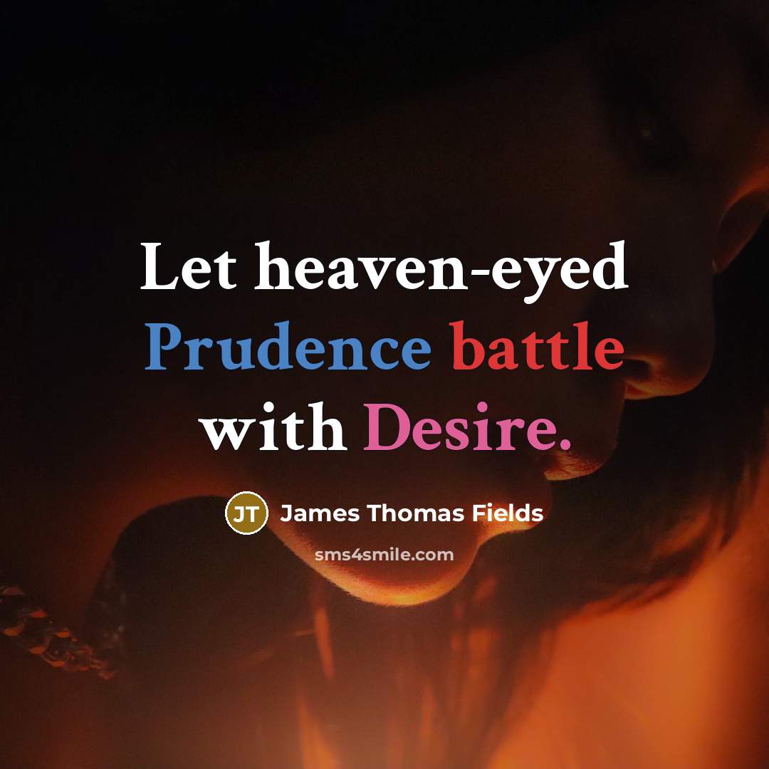 “Let heaven-eyed Prudence battle with Desire.…” quote by James Thomas Fields