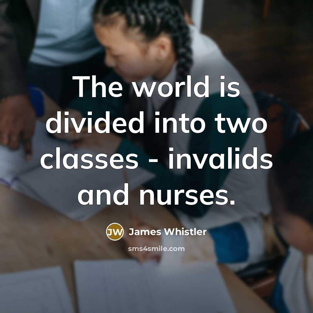 “The world is divided into two classes - invalids and…” quote by James Whistler