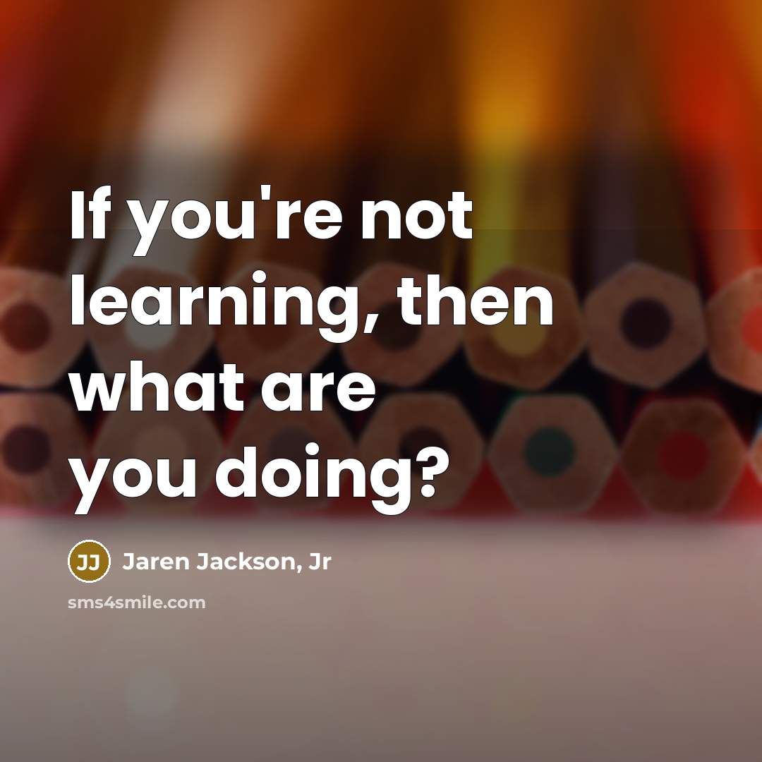 “If you're not learning, then what are you doing?…” quote by Jaren Jackson, Jr