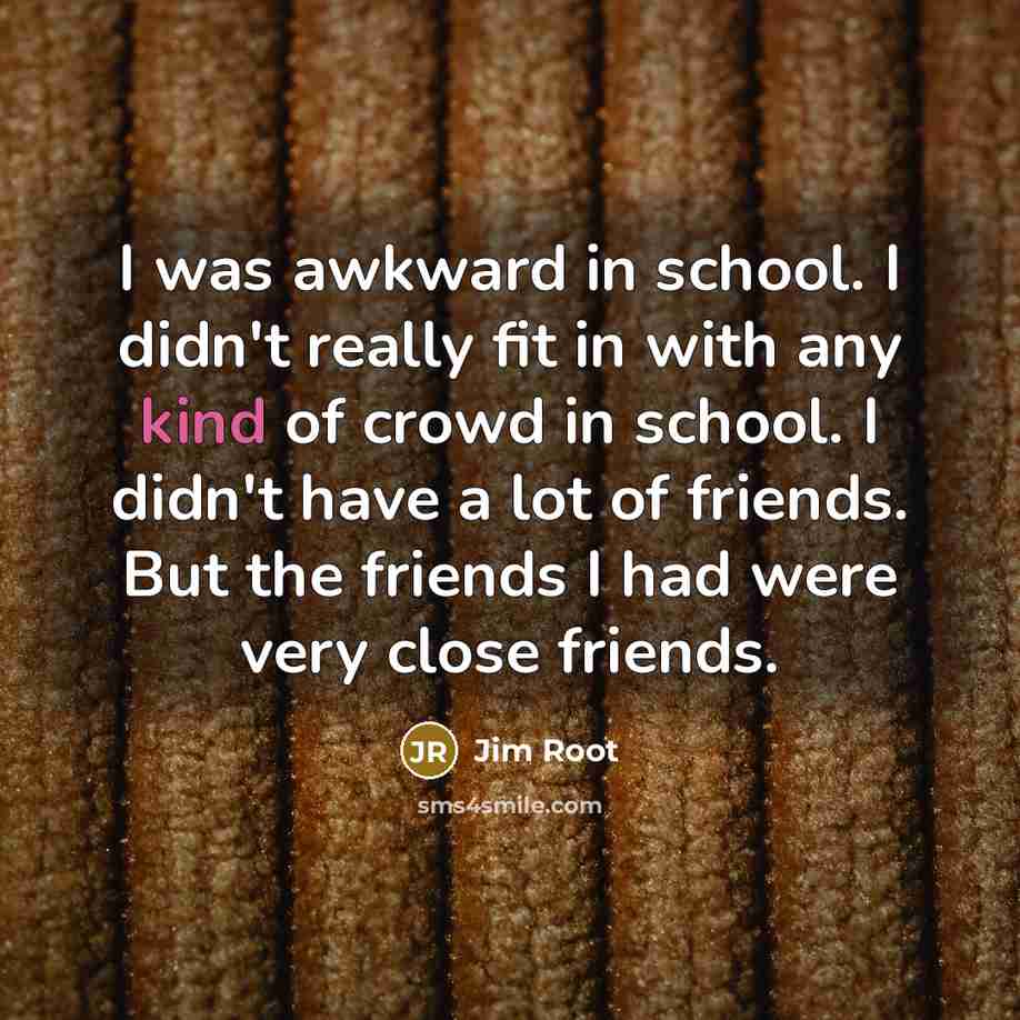 “I was awkward in school. I didn't really fit in…” quote by Jim Root