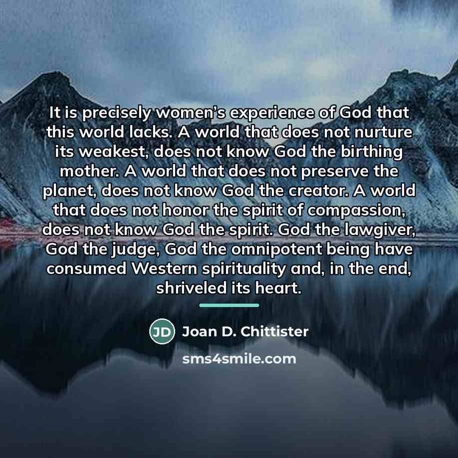 “It is precisely women’s experience of God that this world…” quote by Joan D. Chittister
