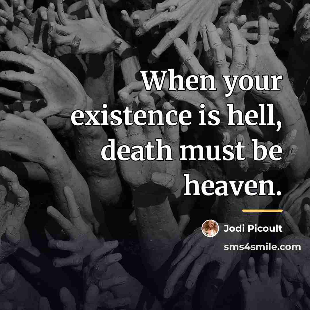 “When your existence is hell, death must be heaven.…” quote by Jodi Picoult