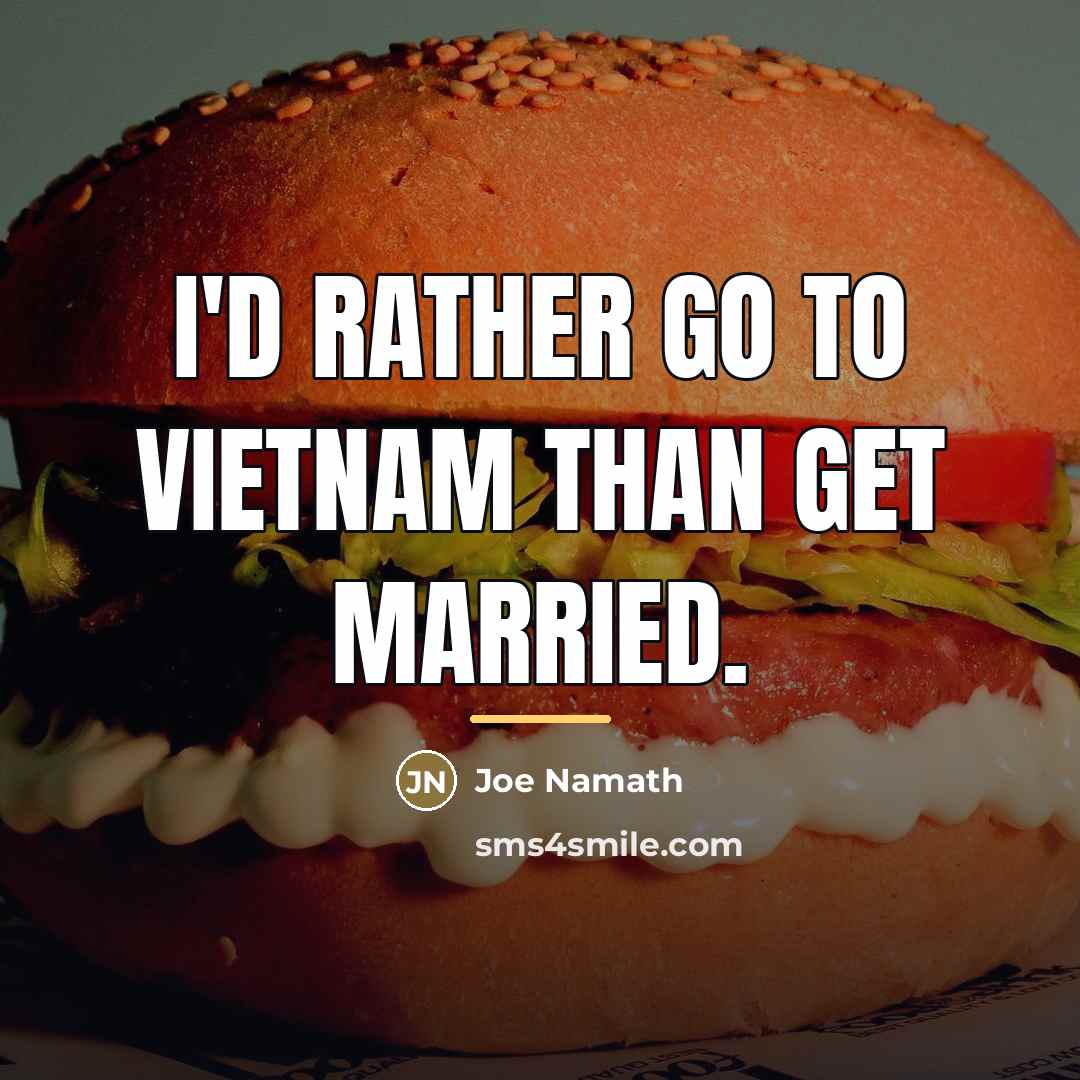 “I'd rather go to Vietnam than get married.…” quote by Joe Namath