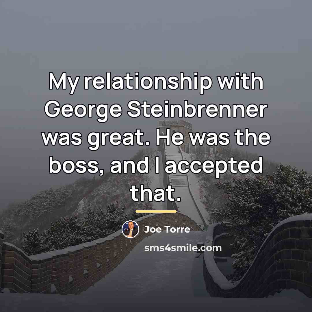 “My relationship with George Steinbrenner was great. He was the…” quote by Joe Torre