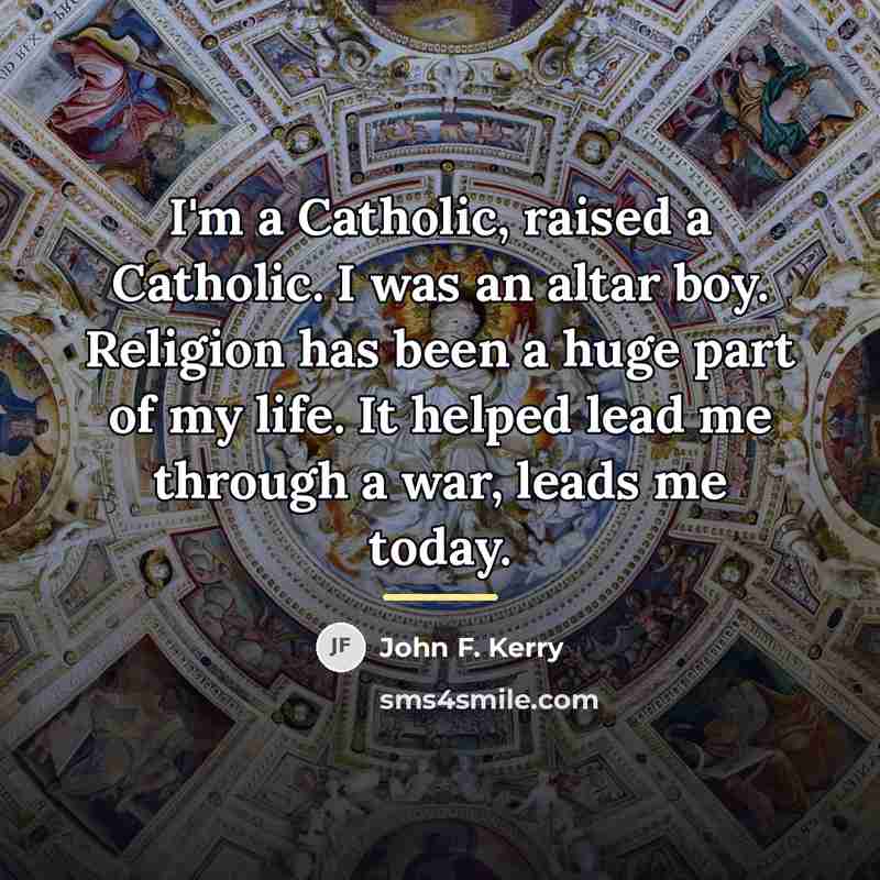 “I'm a Catholic, raised a Catholic. I was an altar…” quote by John F. Kerry