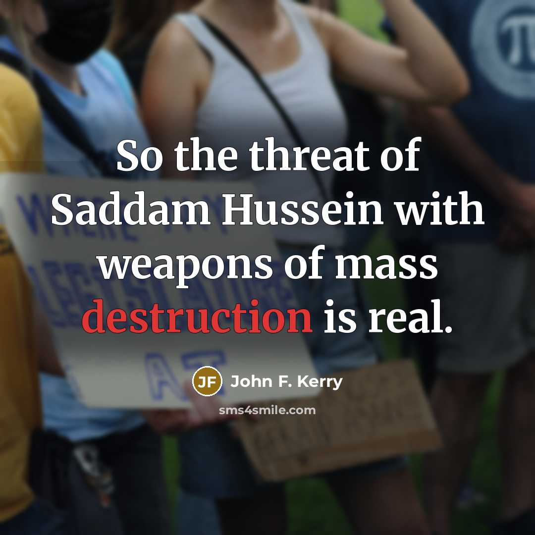 “So the threat of Saddam Hussein with weapons of mass…” quote by John F. Kerry