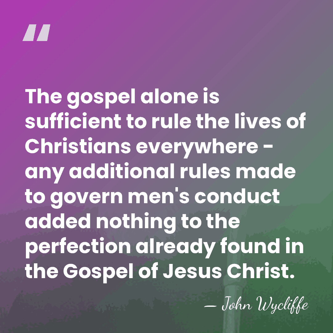 The gospel alone is sufficient to rule the lives of Christians everywhere&hellip; - John Wycliffe