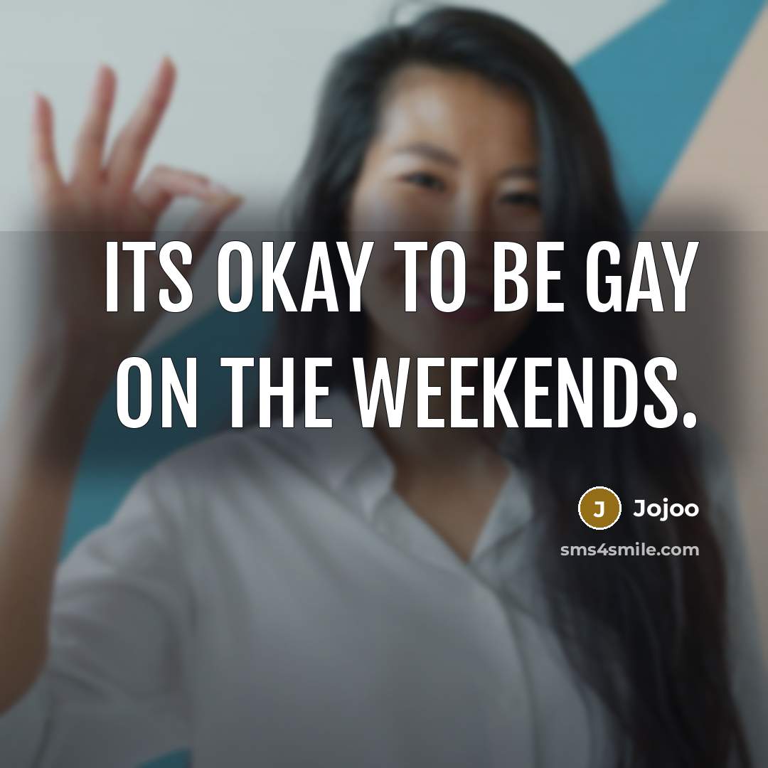 “Its okay to be gay on the weekends.…” quote by Jojoo