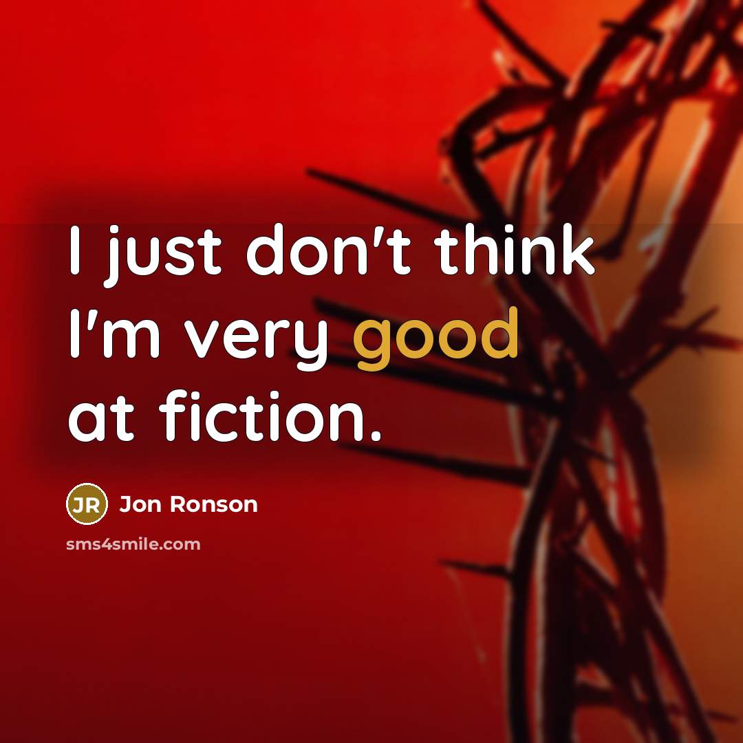 “I just don't think I'm very good at fiction.…” quote by Jon Ronson