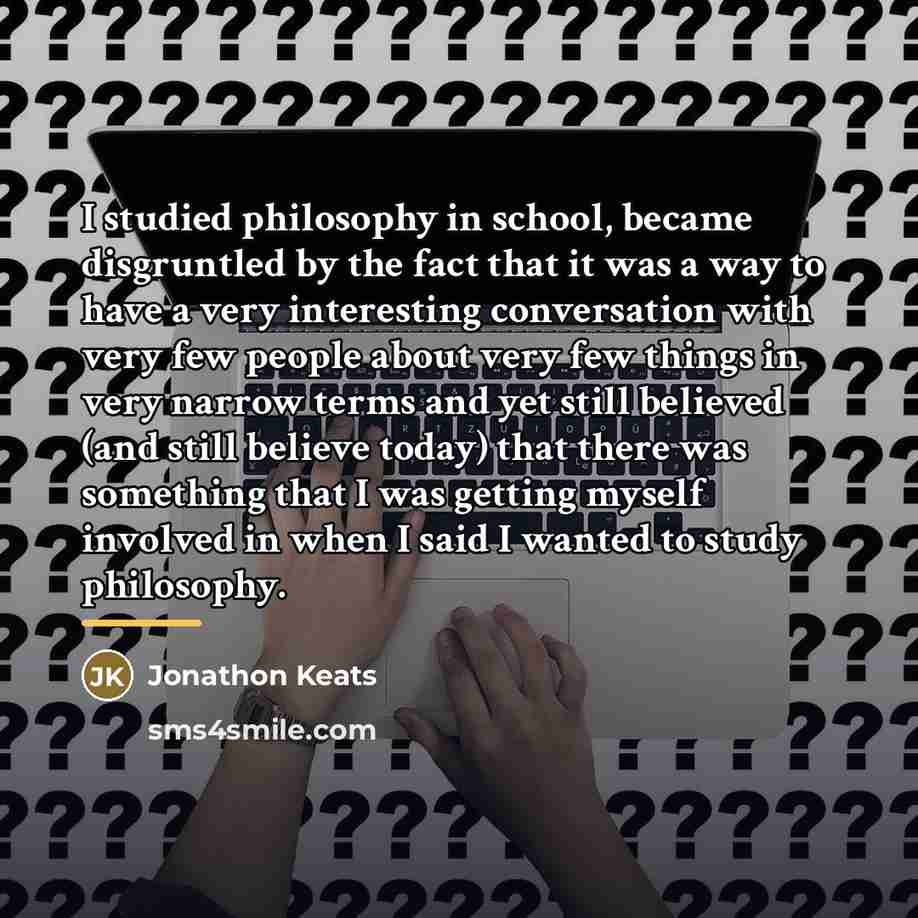 “I studied philosophy in school, became disgruntled by the fact…” quote by Jonathon Keats