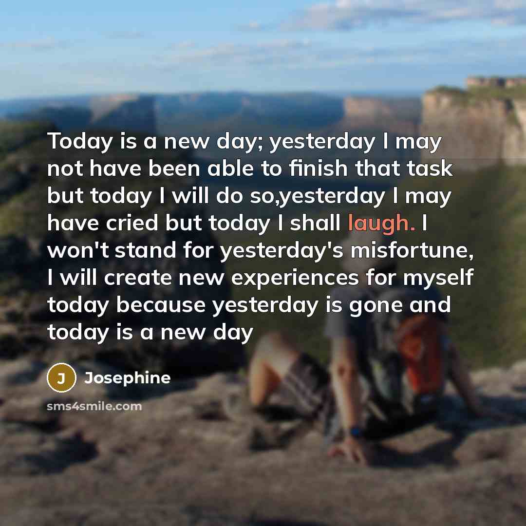 “Today is a new day; yesterday I may not have…” quote by Josephine