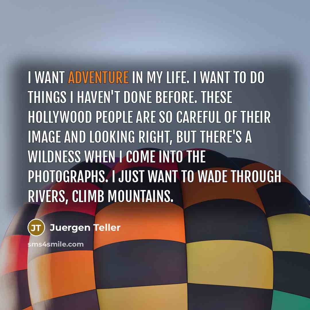 “I want adventure in my life. I want to do…” quote by Juergen Teller